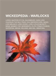 Wickedpedia - Warlocks Lords, Masters of Evil, Blackbeard, Dark Lord Chuckles the Silly Piggy, Evil Emperor Zurg, Hades, Lord Belasco, Lord Cedric, Lord Cutler Beckett, Miraz, Monkey Fist, Mozenrath, Pluto, Prince Phobos, Sopespian,1234798700,9781234798703