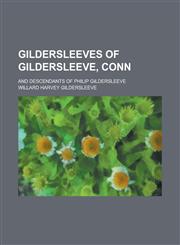 Gildersleeves of Gildersleeve, Conn; And Descendants of Philip Gildersleeve,1231214414,9781231214411