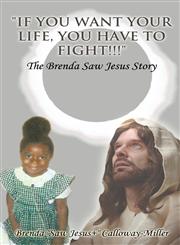 "IF YOU WANT YOUR LIFE, YOU HAVE TO FIGHT!!!" THE BRENDA SAW JESUS STORY,144012292X,9781440122927