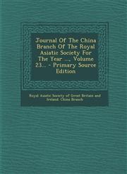 Journal of the China Branch of the Royal Asiatic Society for the Year ..., Volume 23... - Primary Source Edition,1294483277,9781294483274