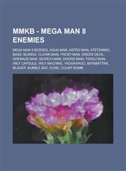 MMKB - Mega Man 8 enemies Mega Man 8 bosses, Aqua Man, Astro Man, Atetemino, Bass, Bliking, Clown Man, Frost Man, Green Devil, Grenade Man, Search Man, Sword Man, Tengu Man, Wily Capsule, Wily Machine, Yadokargo, Batabattan, Blader, Bubble Bat, Cline, Co,1234771837,9781234771836