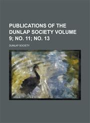 Publications of the Dunlap Society Volume 9; no. 11; no. 13,1230071555,9781230071558