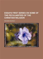 Essays First Series on Some of the Peculiarities of the Christian Religion,1151230286,9781151230287