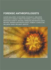 Forensic Anthropologists Alison Galloway, Clyde Snow, Douglas H. Ubelaker, Douglas W. Owsley, Fredy Peccerelli, Kathy Reichs, Mercedes Doretti,,1230610065,9781230610061