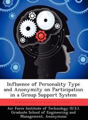 Influence of Personality Type and Anonymity on Participation in a Group Support System,1249450748,9781249450740