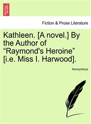 Kathleen. [A novel.] By the Author of "Raymond's Heroine" [i.e. Miss I. Harwood].,1241580847,9781241580841