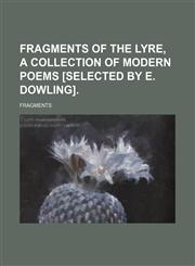 Fragments of the Lyre, a Collection of Modern Poems [Selected by E. Dowling].,1150043245,9781150043246
