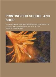 Printing for school and shop; a textbook for printers' apprentices, continuation classes, and for general use in schools,123103856X,9781231038567