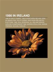 1986 in Ireland 1986 in Gaelic games, 1986 in Northern Ireland, Erin go Bragh GAA, Philip Cairns, Northern Ireland by-elections, 1986,1157587313,9781157587316