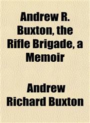 Andrew R. Buxton, the Rifle Brigade, a Memoir,115188488X,9781151884886