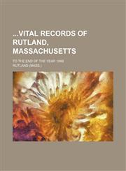 Vital Records of Rutland, Massachusetts; To the End of the Year 1849,1231133449,9781231133446