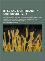 Rifle and Light Infantry Tactics; For the Exercise and Manoeuvres of Troops When Acting as Light Infantry or Riflemen. Prepared Under the Direction of,1230348107,9781230348100
