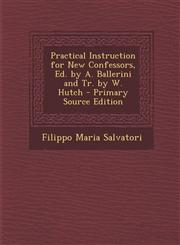 Practical Instruction for New Confessors, Ed. by A. Ballerini and Tr. by W. Hutch - Primary Source Edition,1293611506,9781293611500