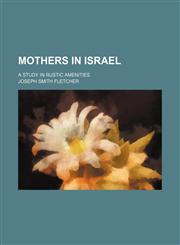 Mothers in Israel; A Study in Rustic Amenities,1150953713,9781150953712