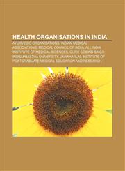 Health organisations in India Ayurvedic organisations, Indian medical associations, Medical Council of India,1156491479,9781156491478