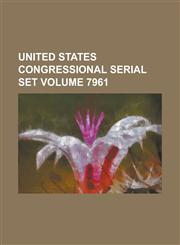 United States Congressional Serial Set Volume 7961,1154977331,9781154977332
