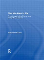 Machine in Me An Anthropologist Sits Among Computer Engineers,0415920213,9780415920216