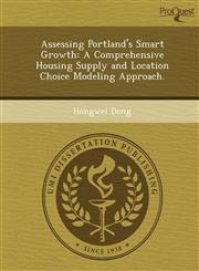 Assessing Portland's Smart Growth A Comprehensive Housing Supply and Location Choice Modeling Approach.,1244670510,9781244670518