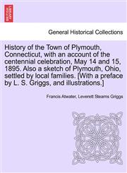 History of the Town of Plymouth, Connecticut, with an account of the centennial celebration, May 14 and 15, 1895. Also a sketch of Plymouth, Ohio, settled by local families. [With a preface by L. S. Griggs, and illustrations.],1241415951,9781241415952