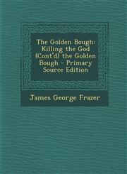 Golden Bough Killing the God (Cont'd) the Golden Bough,1289574715,9781289574710