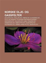 Norske olje- og gassfelter Goliatfeltet, Trollfeltet, Ymefeltet, Alvheimfeltet, Olje- og gassfelt på norsk kontinentalsokkel, Ekofiskfeltet,1232792675,9781232792673