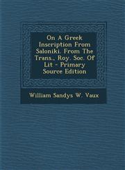 On a Greek Inscription from Saloniki. from the Trans., Roy. Soc. of Lit - Primary Source Edition,1294475517,9781294475514