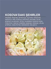 Kosova'daki şehirler Prizren, Priştine, Mitroviça, Vıçıtırın, Ferizovik, Rahovça, İpek, Kosova, Kastriot, Kaçanik, Gilan, Kosova, Glogovaç,1232928690,9781232928690