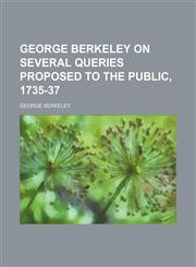 George Berkeley on several queries proposed to the public, 1735-37,1154715647,9781154715644