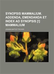 Synopsis mammalium. Addenda, emendanda et index ad Synopsis [!] mammalium,1130461815,9781130461817