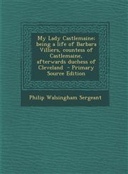 My Lady Castlemaine; Being a Life of Barbara Villiers, Countess of Castlemaine, Afterwards Duchess of Cleveland - Primary Source Edition,1293750301,9781293750308