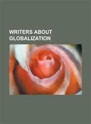 Writers about Globalization Alfred W. Crosby, Andre Gunder Frank, Anthony Giddens, Baron Giddens, Arjun Appadurai, Beverly J. Silver, Calestous Ju,1158129866,9781158129867