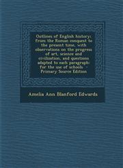 Outlines of English History; From the Roman Conquest to the Present Time, with Observations on the Progress of Art, Science and Civilization, and Ques,1295336065,9781295336067