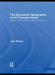 The Economic Geography of Air Transportation Space, Time, and the Freedom of the Sky,0415778050,9780415778053