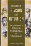 Concepts of Reason and Intuition With Special Reference to Sri Aurobindo, K.C. Bhattacharyya and S. Radhakrishnan 2nd Revised Edition,8124606536,9788124606537