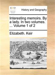 Interesting memoirs. By a lady. In two volumes. ...  Volume 1 of 2,114089157X,9781140891574