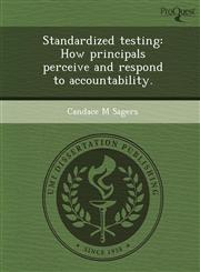 Standardized testing How principals perceive and respond to accountability.,1248947738,9781248947739