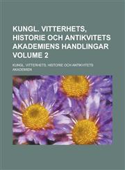 Kungl. Vitterhets, Historie Och Antikvitets Akademiens Handlingar Volume 2,1236893549,9781236893543