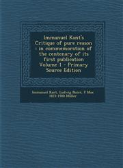 Immanuel Kant's Critique of Pure Reason In Commemoration of the Centenary of Its First Publication Volume 1 - Primary Source Edition,1293750751,9781293750759