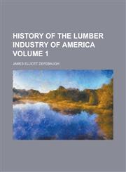 History of the lumber industry of America Volume 1,123003871X,9781230038711
