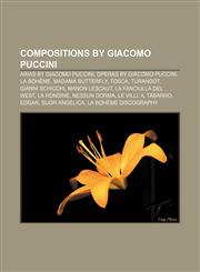 Compositions by Giacomo Puccini Arias by Giacomo Puccini, Operas by Giacomo Puccini, La bohème, Madama Butterfly, Tosca, Turandot,1157807399,9781157807391