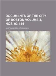 Documents of the City of Boston Volume 4, nos. 93-144,1236364988,9781236364982