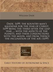 Dade, 1699, the kountry-man's kalendar for the year of Christ, 1699 being the third after the leap-year ... with the aspects of the planets, and their conjunctions with the moon, and from thence the inclination of the aiR (1699),1240814763,9781240814763