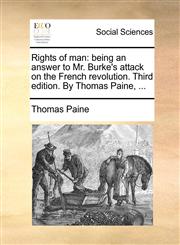 Rights of man being an answer to Mr. Burke's attack on the French revolution. Third edition. By Thomas Paine, ...,1170887546,9781170887547