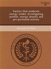 Factors that moderate energy intake Investigating protein, energy density and pre-portioned entrees.,1249886473,9781249886471