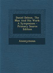 Daniel Deleon, The Man And His Work A Symposium - Primary Source Edition,1287708811,9781287708810