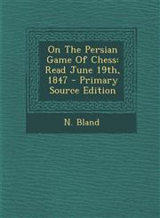 On the Persian Game of Chess Read June 19th, 1847 - Primary Source Edition,129451055X,9781294510550