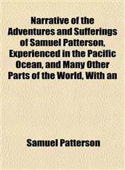 Narrative of the Adventures and Sufferings of Samuel Patterson, Experienced in the Pacific Ocean, and Many Other Parts of the World, With an,1152430971,9781152430976