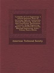 Cyclopedia of Civil Engineering A General Reference Work on Surveying, Highway Construction, Railroad Engineering, Earthwork, Steel Construction, Spe,1289543917,9781289543914