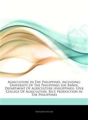 Articles On Agriculture In The Philippines, including University Of The Philippines Los BaÃ±os, Department Of Agriculture (philippines), Uplb College Of Agriculture, Rice Production In The Philippines,1242916261,9781242916267