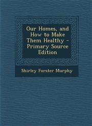 Our Homes, and How to Make Them Healthy - Primary Source Edition,129334124X,9781293341247